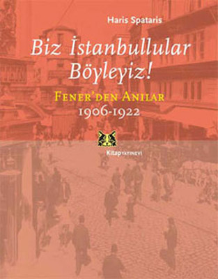 Biz İstanbullular Böyleyiz!-Fener'den Anılar (1906-1922)