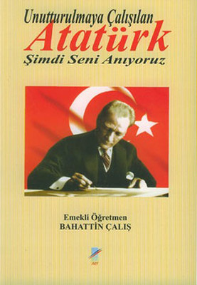 Unutturulmaya Çalışılan Atatürk - Şimdi Seni Anıyoruz