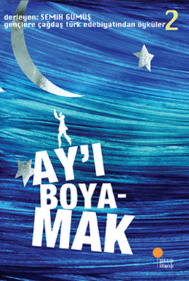 Gençlere Çağdaş Türk Edebiyatından Öyküler 2 - Ay'ı Boyamak