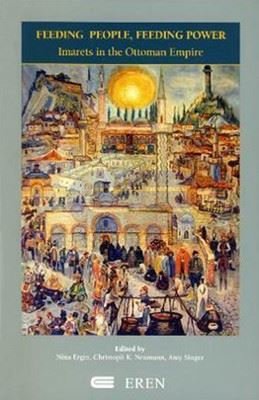 Feeding People Feeding Power : Imarets in the Ottoman Empire