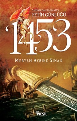 1453 - 3 Nisan'dan 29 Mayıs'a Fetih Günlüğü