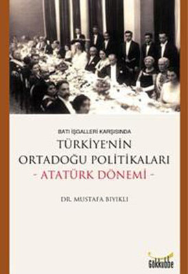 Batı İşgalleri Karşısında Türkiye'nin Ortadoğu Politikaları - Atatürk Dönemi