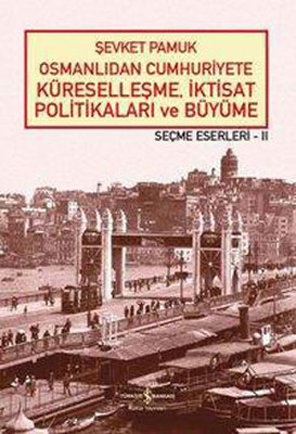 Osmanlıdan Cumhuriyete Küreselleşmeİktisat Politikaları ve Büyüme-Seçme Eserleri 2