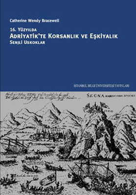 16. Yüzyılda Adriyatik'te Korsanlık ve Eşkiyalık: Senjli Uskoklar