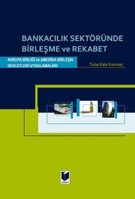 Bankacılık Sektöründe Birleşme ve Rekabet: Avrupa Birliği ve Amerika Birleşik Devletleri Uygulamalar
