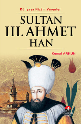 Dünyaya Nizam Verenler - Sultan 3. Ahmet Han