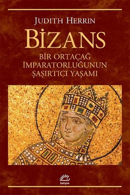 Bizans - Bir Ortaçağ İmparatorluğunun Şa