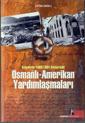 Belgelerle 1889-1894 Afetlerinde Osmanlı - Amerikan Yardımlaşmaları