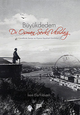 Büyükdedem Dr. Osman Şevki Uludağ - Çanakkale Savaşı ve Viyana Seyahati Günlükleri