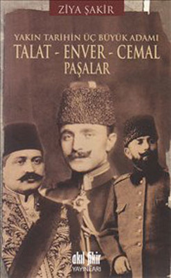 Yakın Tarihin Üç Büyük Adamı - Talat-Enver-Cemal Paşalar