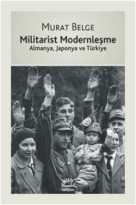 Militarist Modernleşme - Almanya Japonya ve Türkiye
