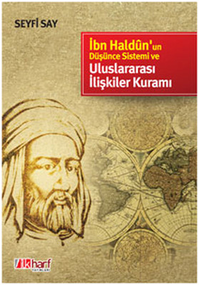 İbn Haldün'un Düşünce Sistemi ve Uluslararası İlişkiler Kuramı İbn Haldün'un Düşünce Sistemi ve Uluslararası İlişkiler Kuramı