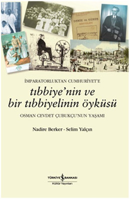 İmparatorluktan Cumhuriyet'e Tıbbiyenin ve Bir Tıbbiyelinin Öyküsü Osman Cevdet Çubukçu'nun Yaşamı