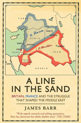 A Line in the Sand: Britain France and the Struggle That Shaped the Middle East