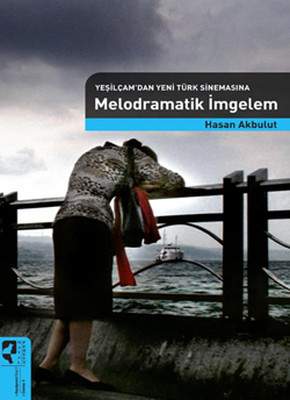 Yeşilçamdan Yeni Türk Sinemasına Melodramatik İmgeler