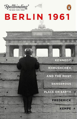 Berlin 1961: Kennedy Khruschev and the Most Dangerous Place on Earth