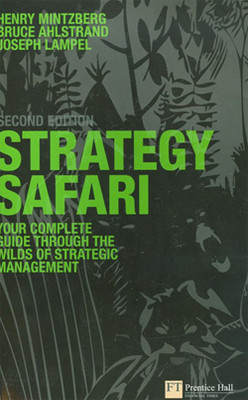 Strategy Safari: The Complete Guide Through the Wilds of Strategic Management