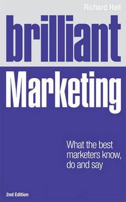 Brilliant Marketing: What the Best Marketers Know Do and Say