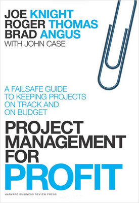 Project Management for Profit: A Failsafe Guide to Keeping Projects On Track and On Budget