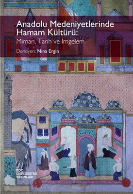 Anadolu Medeniyetlerinde Hamam Kültürü: Mimari Tarih ve İmgelem