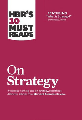 HBR's 10 Must Reads on Strategy (including featured article What Is Strategy? by Michael E. Porter