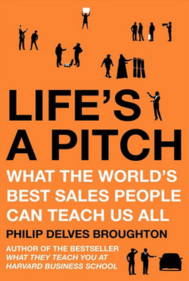 Life's A Pitch: What the World's Best Sales People Can Teach Us All