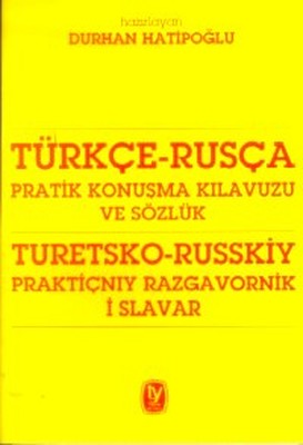 Türkçe - Rusça Pratik Konuşma Kılavuzu ve Sözlük - Turetsko - Russkiy Praktiçnıy Razgavornik İ Slav