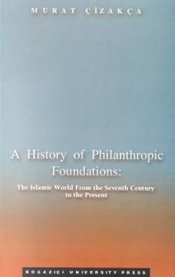 A History of Philanthropic Foundations:The Islamic World From the Seventh Century to the Present