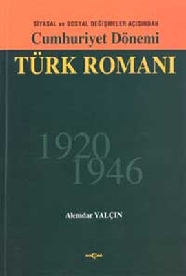 Cumhuriyet Dönemi Türk RomanıSiyasal ve Sosyal Değişmeler Açısından 1926 - 1946