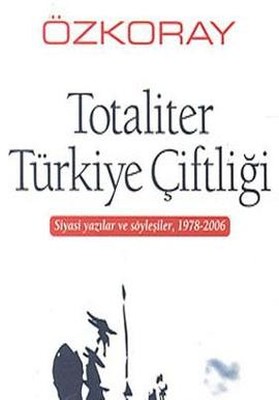 Totaliter Türkiye Çiftliği Siyasi Yazılar ve Söyleşiler 1978 - 2006