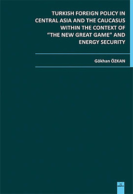 Turkish Foreign Policy in Central Asia and The Caucasus Within The Context of The New Great Game and