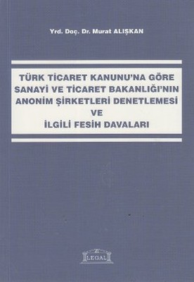 Türk Ticaret Kanunu'na Göre Sanayi ve Ticaret Bakanlığı'nın Anonim Şirketleri Denetlemesi ve İlgili