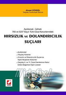 Açıklamalı - İçtihatlı 765 ve 5237 Sayılı Türk Ceza Kanunlarındaki Hırsızlık ve Dolandırıcılık Suçla