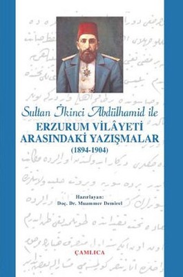 Sultan İkinci Abdülhamid Han ile Erzurum Vilyeti Arasındaki Yazışmalar (1894-1904)