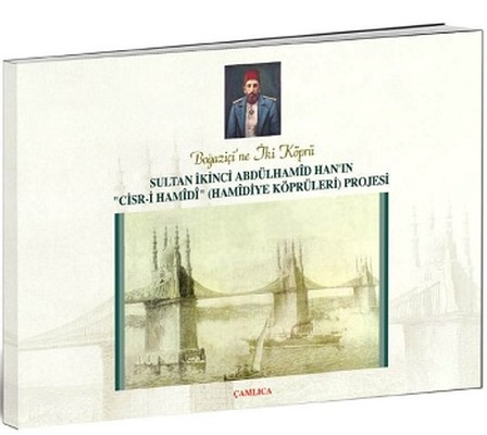 Sultan İkinci Abdülhamid Han'ın Cisr-i Hamidi(Hamidiye Köprüleri) Projesi