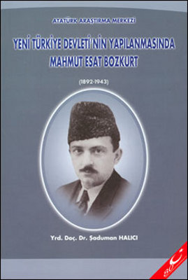 Yeni Türkiye Devleti'nin YapılanmasındaMahmut Esat Bozkurt (1892 - 1943)