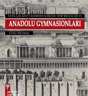 Antik Çağ Kent Yaşamında Kamusal Spor Mekanları ve Anadolu Gymnasionları