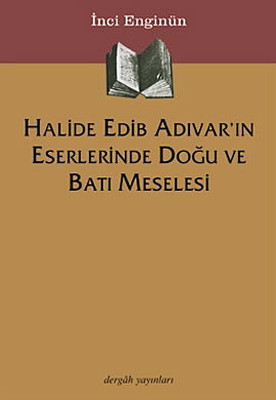 Halide Edip Adıvar'ın Eserlerinde Doğu ve Batı Meselesi