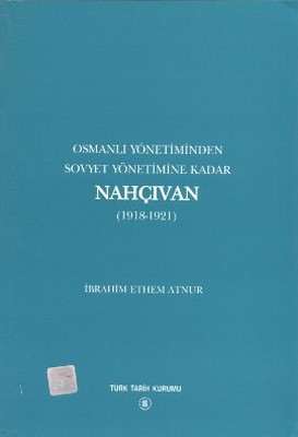 Osmanlı Yönetiminden Sovyet Yönetimine Kadar Nahçıvan 1918-1921