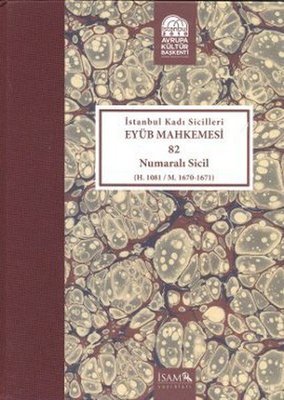 İstanbul Kadı Sicilleri Eyüb Mahkemesi (Havass-ı Refia) 82 Numaralı Sicil (H. 1081 / M. 1670 - 1671)