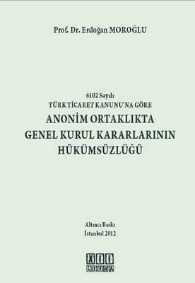 6102 Sayılı Türk Ticaret Kanunu'na Göre Anonim Ortaklıkta Genel Kurul Kararlarının Hükümsüzlüğü