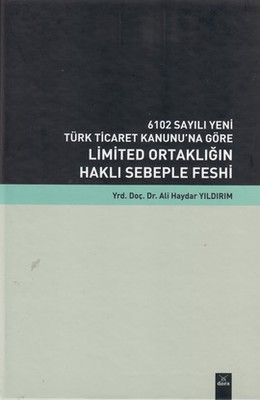 6102 Sayılı Yeni Türk Ticaret Kanunu'na Göre Limited Ortaklığın Haklı Sebeple Feshi