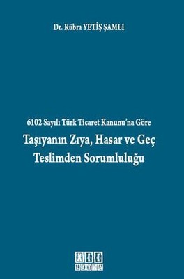 6102 Sayılı Türk Ticaret Kanunu'na Göre Taşıyanın Zıya Hasar ve Geç Teslimden Sorumluluğu