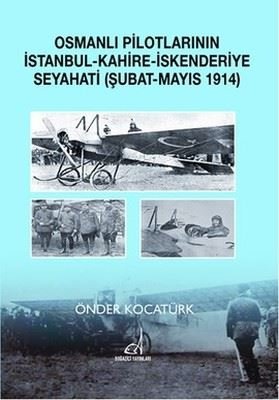 Osmanlı Pilotlarının İstanbul - Kahire - İskenderiye Seyahati (Şubat - Mayıs 1914)