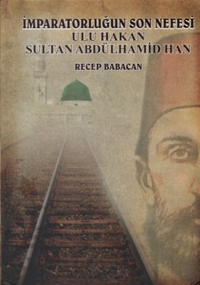 İmparatorluğun Son Nefesi Ulu Hakan Sultan Abdülhamid Han