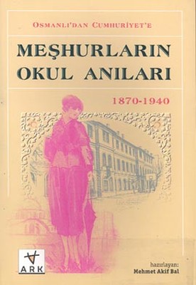 Osmanlı'dan Cumhuriyet'e Meşhurların Okul Anıları(1870 - 1940)