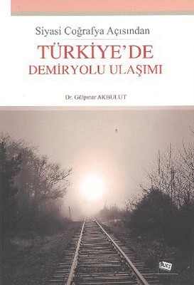 Siyasi Coğrafya Açısından Türkiye'de Demiryolu Ulaşımı