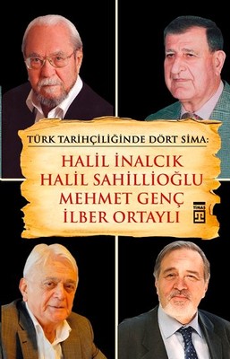 Türk Tarihçiliğinde Dört Sima: Halil İnalcık Halil Sahillioğlu Mehmet Genç İlber Ortaylı
