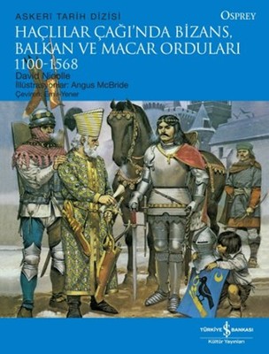 Haçlılar Çağında Bizans Balkan ve Macar Orduları (1100 - 1568)