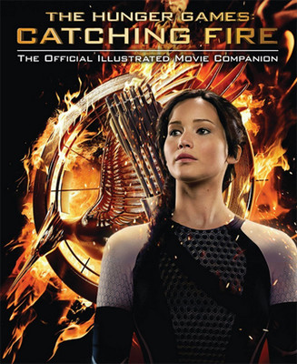 Catching Fire: The Official Illustrated Movie Companion (Hunger Games Trilogy)